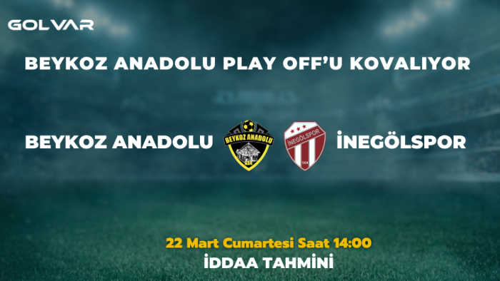 BEYKOZ PLAY OFF'U KOVALIYOR1 22 MART BEYKOZ ANADOLU-İNEGÖLSPOR İDDAA TAHMİNİ
